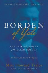 Icon image Borden of Yale: The Life and Legacy of William Borden - No Reserve, No Retreat, No Regrets