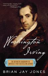 Icon image Washington Irving: The Definitive Biography of America's First Bestselling Author
