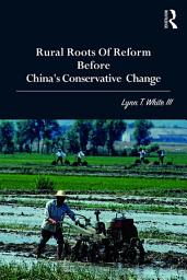 Icon image Rural Roots of Reform Before China's Conservative Change