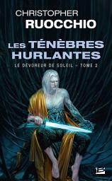 Icon image Le Dévoreur de soleil, T2 : Les Ténèbres hurlantes