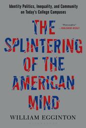 Icon image The Splintering of the American Mind: Identity Politics, Inequality, and Community on Today’s College Campuses