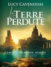 Icon image Le Terre Perdute: Lemuria, Atlantide, Avalon e i loro segreti magici