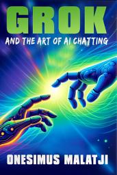 Icon image Grok and the Art of AI Chatting: Mastering the Prompt for Effective Communication