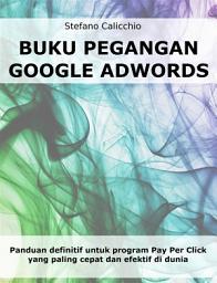 Icon image Buku Pegangan Google Adwords: Panduan definitif untuk program Pay Per Click yang paling cepat dan efektif di dunia