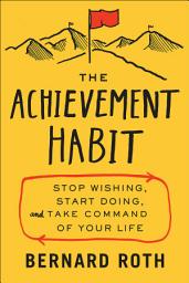 Icon image The Achievement Habit: Stop Wishing, Start Doing, and Take Command of Your Life