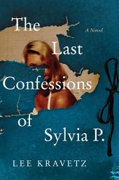 Icon image The Last Confessions of Sylvia P.: A Novel