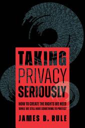 Icon image Taking Privacy Seriously: How to Create the Rights We Need While We Still Have Something to Protect