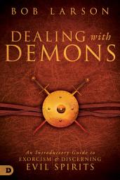 Icon image Dealing with Demons: An Introductory Guide to Exorcism and Discerning Evil Spirits