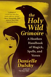 Icon image The Holy Wild Grimoire: A Heathen Handbook of Magick, Spells, and Verses