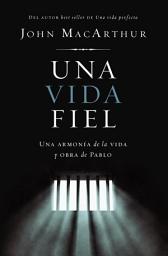 Icon image Una vida fiel: Una armonía de la vida y obra de Pablo