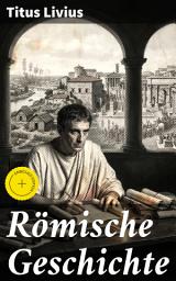 Icon image Römische Geschichte: Bereicherte Ausgabe. Ab urbe condita libri (Römische Geschichte von den Anfängen mit der Gründung Roms im Jahr 753 v. Chr. bis zum Tode des Drusus im Jahre 9 v. Chr.)