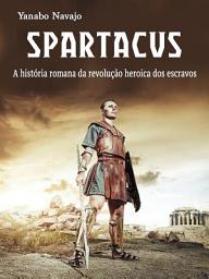 Icon image Spartacus: A história romana da revolução heroica dos escravos