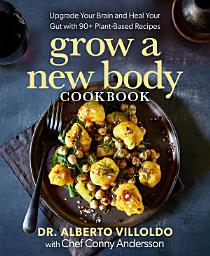 Icon image Grow a New Body Cookbook: Upgrade Your Brain and Heal Your Gut with 90+ Plant-Based Recipes