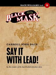 Icon image Say It With Lead!: Race Williams #8 (Black Mask)