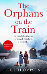 Icon image The Orphans on the Train: Gripping historical WW2 fiction perfect for readers of The Tattooist of Auschwitz, inspired by true events