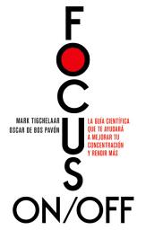 Icon image Focus On/Off: La guía científica que te ayudará a mejorar tu concentración y rendir más