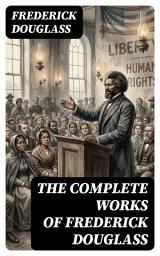 Icon image The Complete Works of Frederick Douglass: Enriched edition.