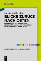 Icon image Blicke zurück nach Osten: Erfahrungen des Imperialen in Lebenserzählungen der polnischen Intelligenz im 20. Jahrhundert