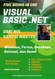 Icon image FIVE BOOKS IN ONE: Visual Basic .NET Dari Nol Sampai Master: Windows Forms, Database, Animasi, dan Game