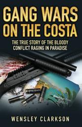 Icon image Gang Wars on the Costa - The True Story of the Bloody Conflict Raging in Paradise