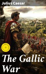 Icon image The Gallic War: Enriched edition. Historical Account of Julius Caesar's Military Campaign in Celtic Gaul