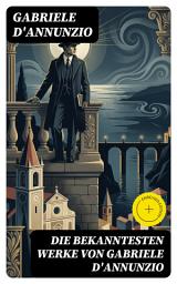 Icon image Die bekanntesten Werke von Gabriele D'Annunzio: Bereicherte Ausgabe. Feuer + San Pantaleone + Der Held + Sancho Panzas Tod + Candias Ende + Der Brückenkrieg...