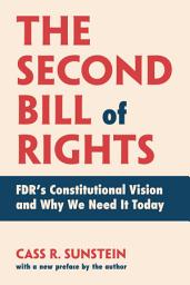 Icon image The Second Bill of Rights: FDR's Constitutional Vision and Why We Need It Today, with a new preface by the author