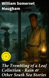 Icon image The Trembling of a Leaf Collection – Rain & Other South Sea Stories: Enriched edition. The Pacific, Mackintosh, The Fall of Edward Barnard, Red, The Pool, Honolulu, Rain, Envoi