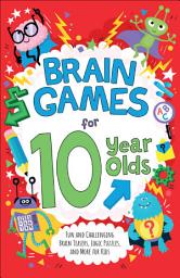 Icon image Brain Games for 10 Year Olds: Fun and Challenging Brain Teasers, Logic Puzzles, and More for Gritty Kids
