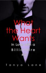 Icon image What the Heart Wants (In Love with a Billionaire #2)