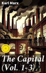 Icon image The Capital (Vol. 1-3): Enriched edition. Including The Communist Manifesto, Wage-Labour and Capital, & Wages, Price and Profit