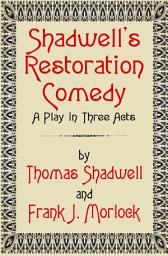 Icon image Shadwell's Restoration Comedy: A Play in Three Acts