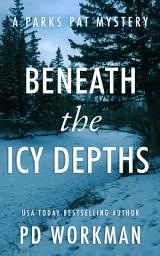 Icon image Beneath the Icy Depths: A quick-read police procedural set in picturesque Canada
