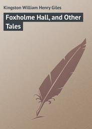 Icon image Foxholme Hall, and Other Tales