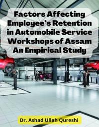 Icon image Factors Affecting Employee's Retention in Automobile Service Workshops of Assam An Empirical Study.