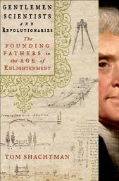 Icon image Gentlemen Scientists and Revolutionaries: The Founding Fathers in the Age of Enlightenment
