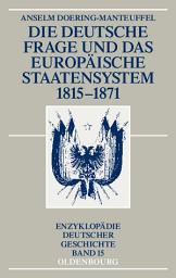 Icon image Die deutsche Frage und das europäische Staatensystem 1815-1871: Ausgabe 3