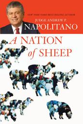 Icon image A Nation of Sheep: How the Federal Government Circumvents the Constitution and Is Dismantling the Rights and Freedoms that are the Foundation of American Democracy