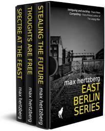 Icon image East Berlin Series: The Omnibus, including: Stealing The Future, Thoughts Are Free and Spectre At The Feast