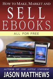 Icon image How to Make, Market and Sell Ebooks - All for Free