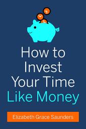 Icon image How to Invest Your Time Like Money