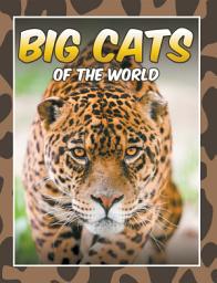 Icon image Big Cats Of The World: Children's Books and Bedtime Stories For Kids Ages 3-8 for Early Reading