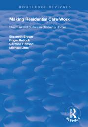 Icon image Making Residential Care Work: Structure and Culture in Children's Homes