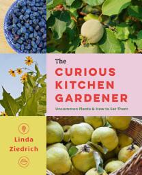 Icon image The Curious Kitchen Gardener: Uncommon Plants and How to Eat Them