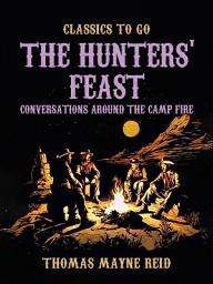 Icon image The Hunters' Feast, Conversations Around the Camp Fire: Restored Classics to Go Edition