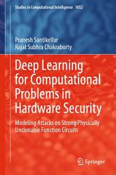 Icon image Deep Learning for Computational Problems in Hardware Security: Modeling Attacks on Strong Physically Unclonable Function Circuits
