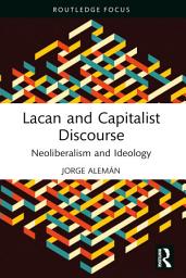 Icon image Lacan and Capitalist Discourse: Neoliberalism and Ideology
