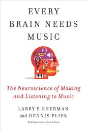 Icon image Every Brain Needs Music: The Neuroscience of Making and Listening to Music