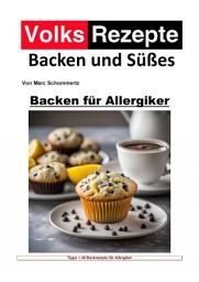 Icon image Volksrezepte Backen und Süßes - Backen für Allergiker: 46 tolle Rezepte für Allergiker zum nachbacken und genießen, Ausgabe 2