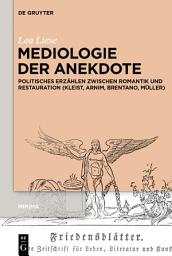 Icon image Mediologie der Anekdote: Politisches Erzählen zwischen Romantik und Restauration (Kleist, Arnim, Brentano, Müller)